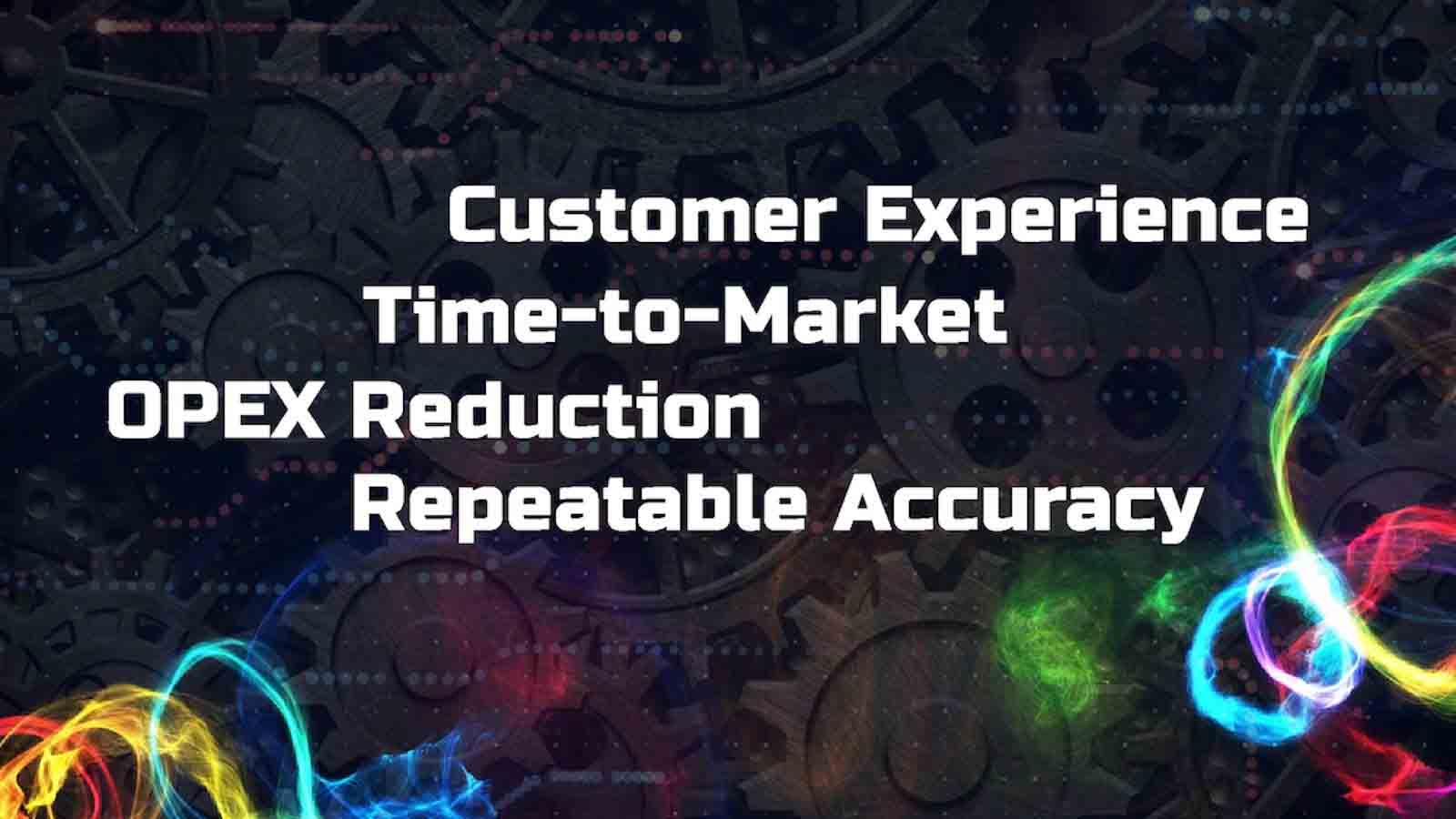 customer experience time-to-market OPEX reduction repeatable accuracy