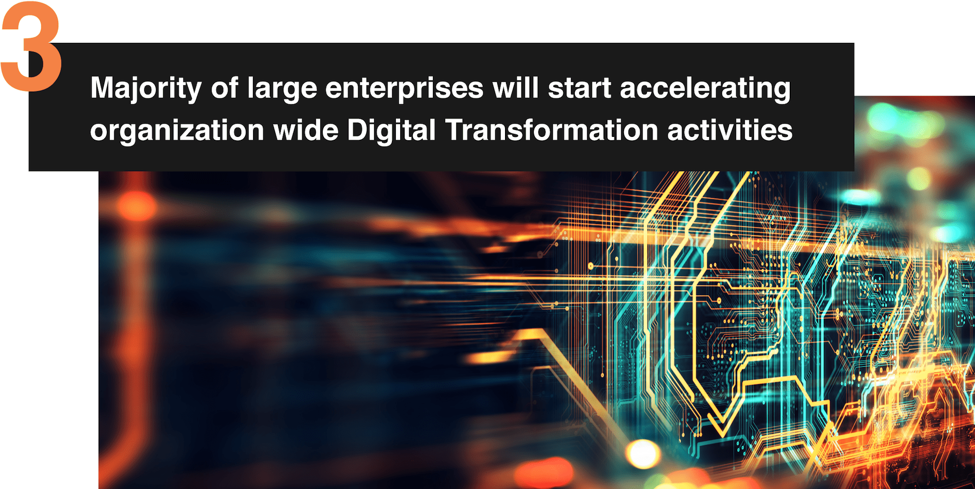 3. Majority of large enterprises will start accelerating organization wide digital transformation activities