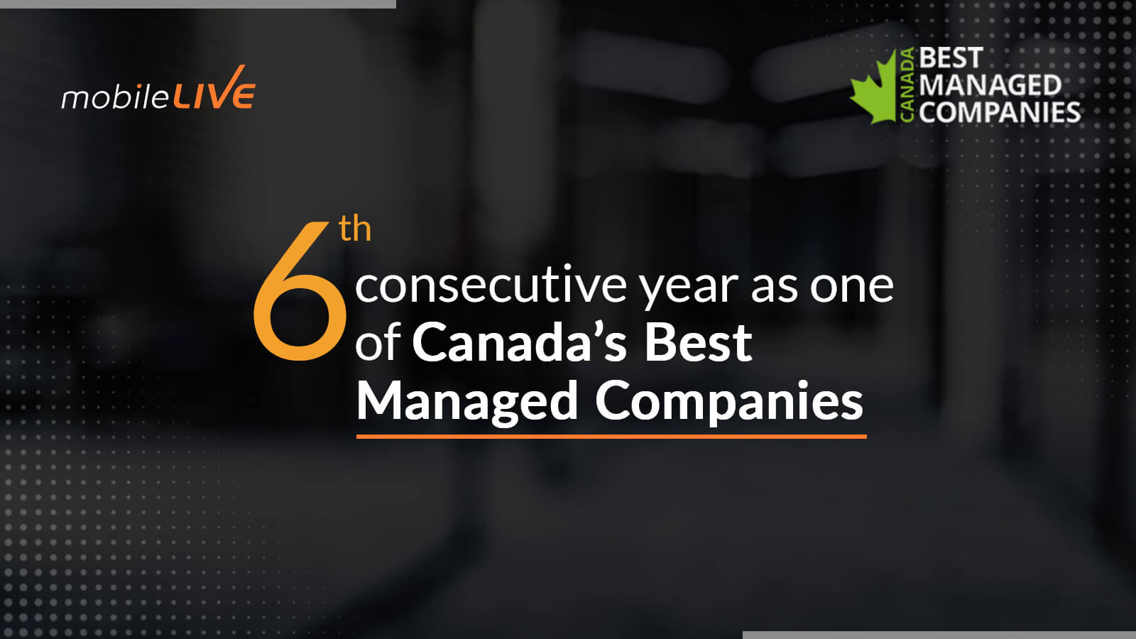 mobileLIVE maintains Best Managed Gold Standard, awarded Canada’s Best Managed for Sixth Consecutive Year
